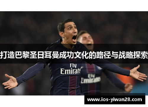 打造巴黎圣日耳曼成功文化的路径与战略探索