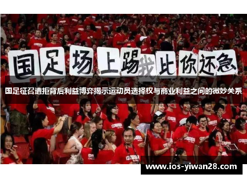 国足征召遭拒背后利益博弈揭示运动员选择权与商业利益之间的微妙关系