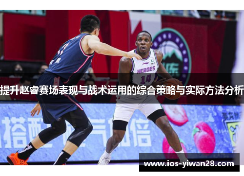 提升赵睿赛场表现与战术运用的综合策略与实际方法分析