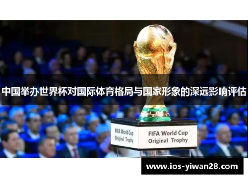 中国举办世界杯对国际体育格局与国家形象的深远影响评估