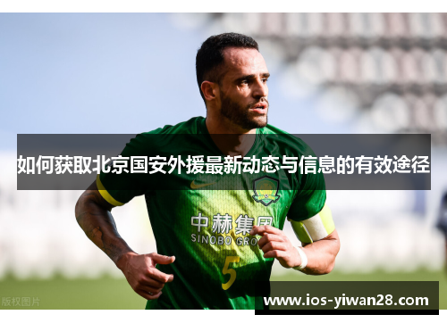 如何获取北京国安外援最新动态与信息的有效途径