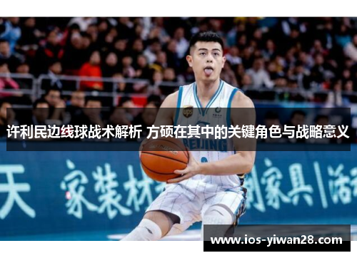 许利民边线球战术解析 方硕在其中的关键角色与战略意义 许利民边线球战术解析 方硕在其中的关键角色与战略意义