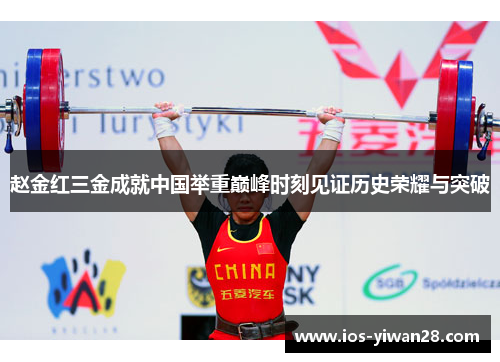 赵金红三金成就中国举重巅峰时刻见证历史荣耀与突破 赵金红三金成就中国举重巅峰时刻见证历史荣耀与突破