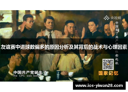 友谊赛中进球数偏多的原因分析及其背后的战术与心理因素 友谊赛中进球数偏多的原因分析及其背后的战术与心理因素
