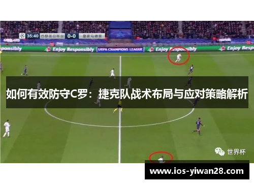 如何有效防守C罗:捷克队战术布局与应对策略解析 如何有效防守C罗:捷克队战术布局与应对策略解析
