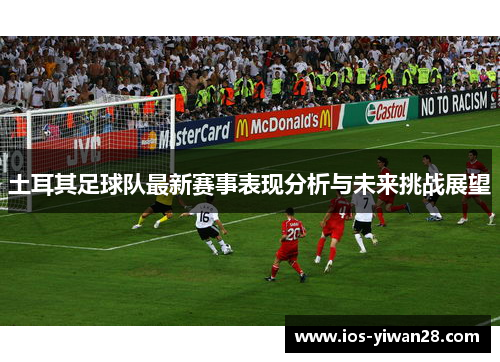 土耳其足球队最新赛事表现分析与未来挑战展望 土耳其足球队最新赛事表现分析与未来挑战展望