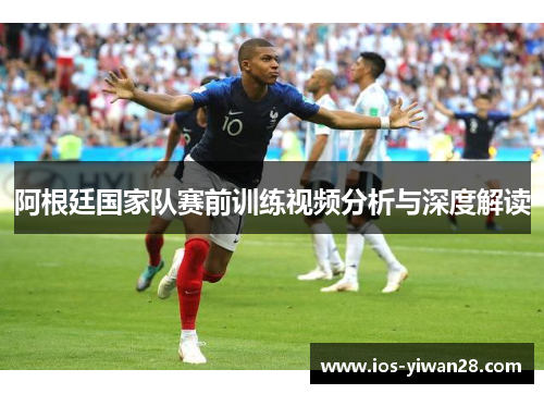 阿根廷国家队赛前训练视频分析与深度解读