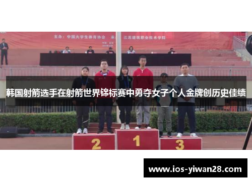 韩国射箭选手在射箭世界锦标赛中勇夺女子个人金牌创历史佳绩